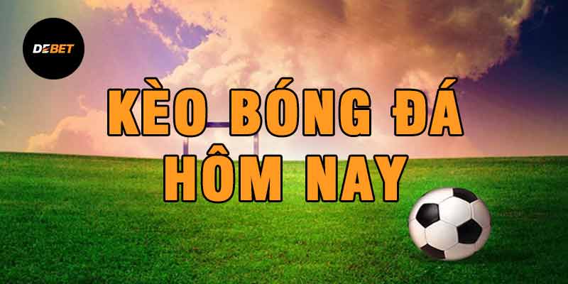 Kèo bóng đá hôm nay