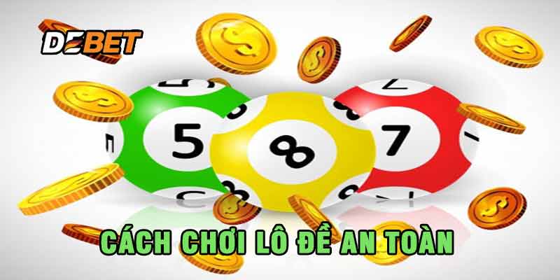 Cách chơi lo đề an toàn, có trách nhiệm